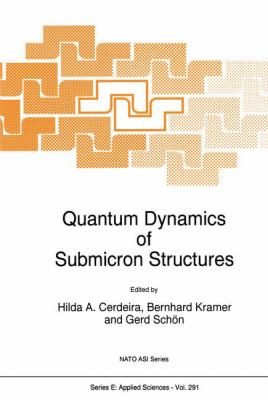 Quantum Dynamics of Submicron Structures : Proceedings of the NATO Advanced Research Workshop on Submicron Quantum Dynamics. Trieste, Italy, June 13 - July 1, 1994