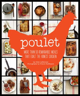 Poulet : More Than 50 Remarkable Recipes That Exalt the Honest Chicken