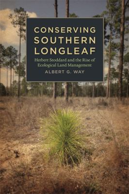 Conserving Southern Longleaf : Herbert Stoddard and the Rise of Ecological Land Management