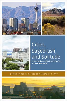 Cities, Sagebrush, and Solitude : Urbanization and Cultural Conflict in the Great Basin