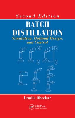 Batch Distillation : Simulation, Optimal Design, and Control, Second Edition