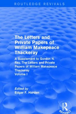 Routledge Revivals: the Letters and Private Papers of William Makepeace Thackeray, Volume I (1994) : A Supplement to Gordon N. Ray, the Letters and Private Papers of William Makepeace Thackeray