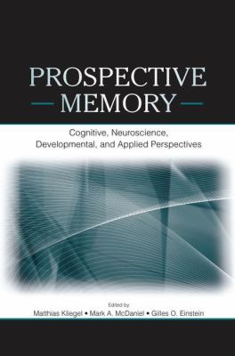 Prospective Memory : Cognitive, Neuroscience, Developmental, and Applied Perspectives