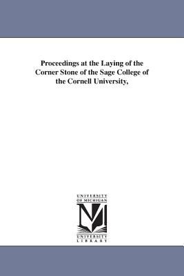 Proceedings at the Laying of the Corner Stone of the Sage College of the Cornell University