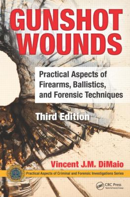 Gunshot Wounds : Practical Aspects of Firearms, Ballistics, and Forensic Techniques, Third Edition