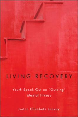 Living Recovery : Youth Speak Out on Owning Mental Illness
