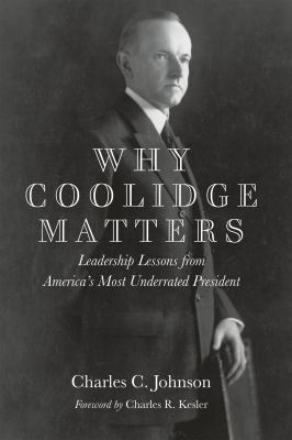 Why Coolidge Matters : Leadership Lessons from America's Most Underrated President
