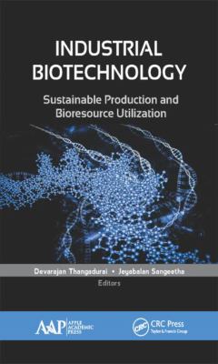 Industrial Biotechnology : Sustainable Production and Bioresource Utilization