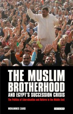 The Muslim Brotherhood and Egypt's Succession Crisis : The Politics of Liberalisation and Reform in the Middle East