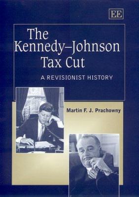 The Kennedy-Johnson Tax Cut : A Revisionist History