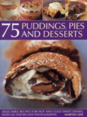 75 Puddings, Pies and Desserts : Delectable Recipes for Hot and Cold Sweet Dishes, with 300 Step-By-step Photographs