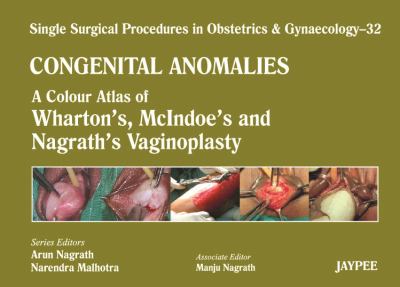 Congenital Anomalies : A Colour Atlas of Wharton'S, McIndoe's and Nagrath's Vaginoplasty