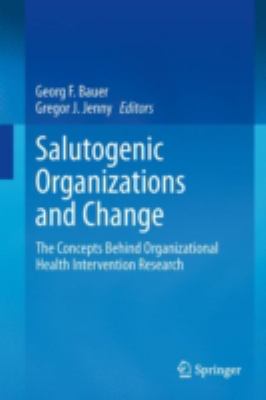 Salutogenic Organizations and Change : The Concepts Behind Organizational Health Intervention Research