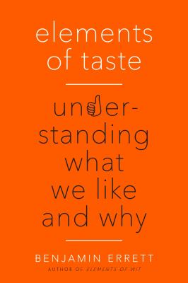 Elements of Taste : Understanding What We Like and Why