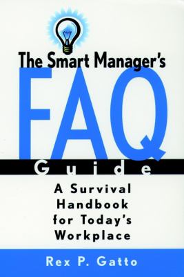 The Smart Manager's F. A. Q. Guide : A Survival Handbook for Today's Workplace