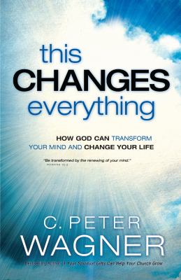 This Changes Everything : How God Can Transform Your Mind and Change Your Life