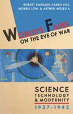 World's Fairs on the Eve of War : Science, Technology, and Modernity, 1937-1942