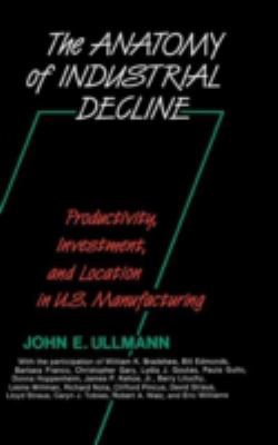 The Anatomy of Industrial Decline : Productivity, Investment, and Location in U. S. Manufacturing