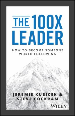 The 100X Leader : How to Become Someone Worth Following
