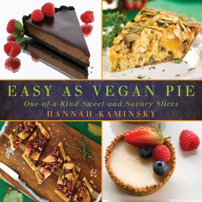 Easy As Vegan Pie : One-Of-a-Kind Sweet and Savory Slices