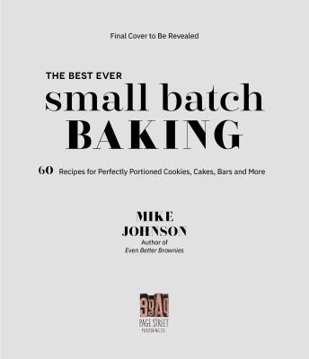 Simple Small Batch Baking : 60 Recipes for Perfectly Portioned Cookies, Cakes, Bars, and More
