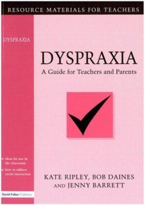 Dyspraxia : A Guide for Teachers and Parents