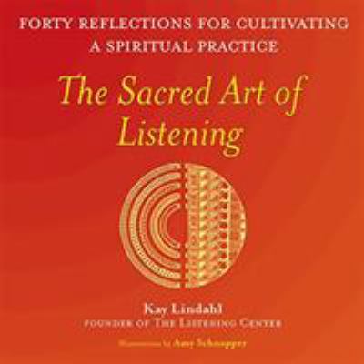 The Sacred Art of Listening : Forty Reflections for Cultivating a Spiritual Practice