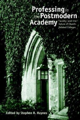 Professing in the Postmodern Academy : Faculty and the Future of Church-Related Colleges