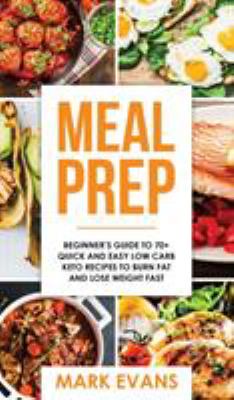 Meal Prep : Beginner's Guide to 70+ Quick and Easy Low Carb Keto Recipes to Burn Fat and Lose Weight Fast (Meal Prep Series) (Vol