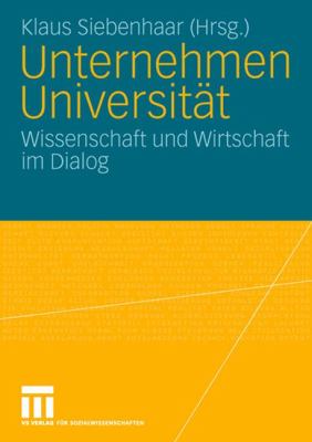 Unternehmen Universität : Wissenschaft und Wirtschaft Im Dialog