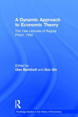 A Dynamic Approach to Economic Theory : The Yale Lectures of Ragnar Frisch 1930