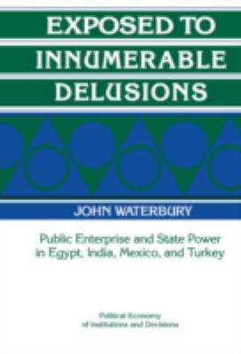 Exposed to Innumerable Delusions : Public Enterprise and State Power in Egypt, India, Mexico, and Turkey