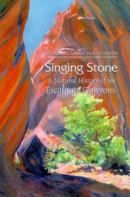 Singing Stone : A Natural History of the Escalante Canyons