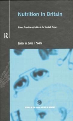 Nutrition in Britain : Science, Scientists and Politics in the Twentieth Century