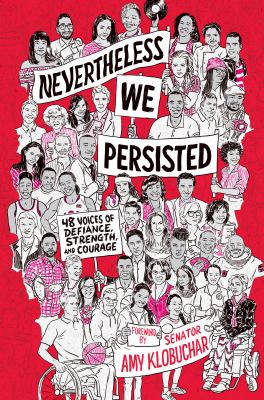 Nevertheless, We Persisted : 48 Voices of Defiance, Strength, and Courage