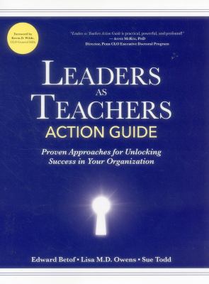 Leaders As Teachers Action Guide : Practical Approaches for Unlocking Success in Your Organization