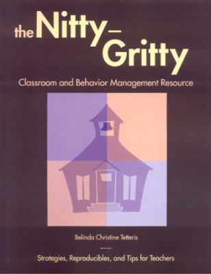 The Nitty-Gritty Classroom and Behavior Management Resource : Strategies, Reproducibles, and Tips for Teachers