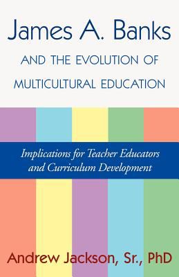 James A. Banks and the Evolution of Multicultural Education : Implications for Teacher Educators and Curriculum Development