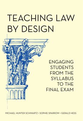 Teaching Law by Design : Engaging Students from the Syllabus to the Final Exam