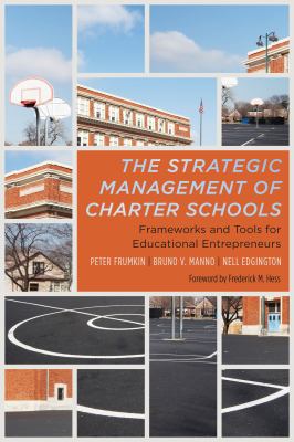 The Strategic Management of Charter Schools : Frameworks and Tools for Educational Entrepreneurs