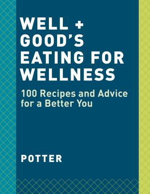 Well+Good Cookbook : 100 Healthy Recipes + Expert Advice for Better Living