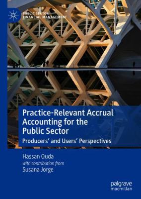 Practice-Relevant Accrual Accounting for the Public Sector : Producers' and Users' Perspectives