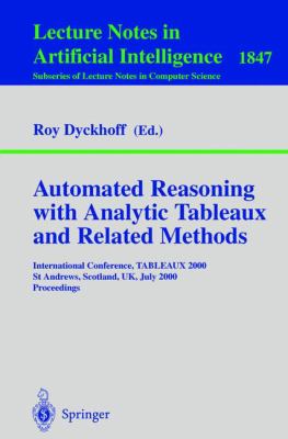 Automated Reasoning with Analytic Tableaux and Related Methods : International Conference, TABLEAUX 2000, St Andrews, Scotland, UK, July 2000, Proceedings