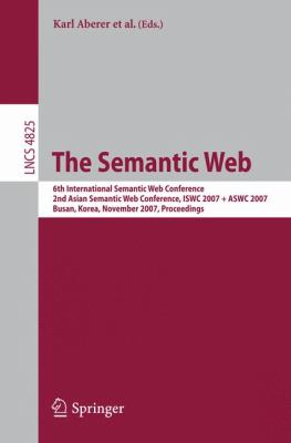 The Semantic Web : 6th International Semantic Web Conference, 2nd Asian Semantic Web Conference, ISWC 2007 + ASWC 2007, Busan, Korea, November 11-15, 2007, Proceedings