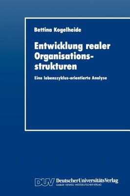 Entwicklung Realer Organisationsstrukturen : Eine Lebenszyklus-Orientierte Analyse