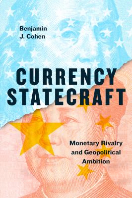 Currency Statecraft : Monetary Rivalry and Geopolitical Ambition