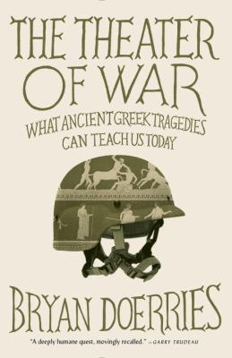 The Theater of War : What Ancient Tragedies Can Teach Us Today