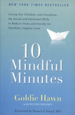 10 Mindful Minutes : Giving Our Children--And Ourselves--the Social and Emotional Skills to Reduce St Ress and Anxiety for Healthier, Happy Lives