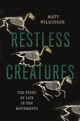 Restless Creatures : The Story of Life in Ten Movements