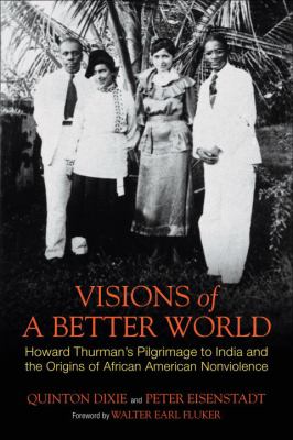 Visions of a Better World : Howard Thurman's Pilgrimage to India and the Origins of African American Nonviolence